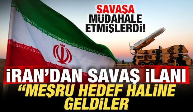 Savaşa m&uuml;dahale etmişlerdi! İran'dan savaş ilanı: Meşru hedef haline geldiler