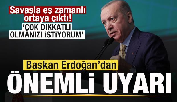 Savaşla birlikte ortaya &ccedil;ıktı! Erdoğan'dan kritik uyarı: &Ccedil;ok dikkatli olmanızı istiyorum