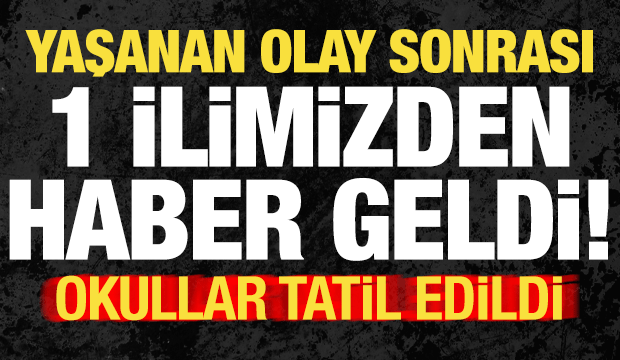 Son dakika: 1 ilimizden haber geldi! Yaşanan olay sonrası okullar tatil edildi...