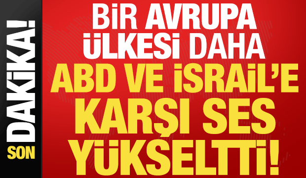Son dakika: Bir Avrupa &uuml;lkesi daha ABD ve İsrail'e karşı ses y&uuml;kseltti!