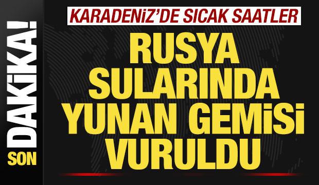 Son dakika: Karadeniz'de sıcak saatler! Rusya sularında Yunan gemisi vuruldu