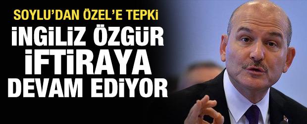 S&uuml;leyman Soylu'dan &Ouml;zg&uuml;r &Ouml;zel'e tepki: İngiliz &Ouml;zg&uuml;r iftiraya devam ediyor