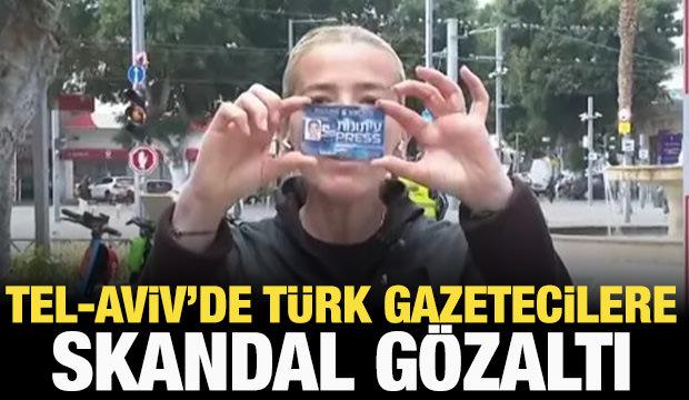 Tel-Aviv'de T&uuml;rk gazetecilere g&ouml;zaltı skandalı