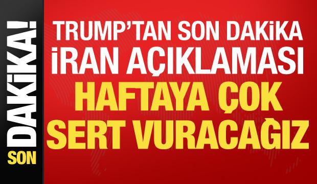 Trump: İran'ı haftaya &ccedil;ok sert vuracağız