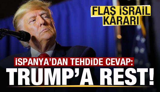 Trump'ın tehdidine İspanya'dan cevap! Flaş İsrail kararı
