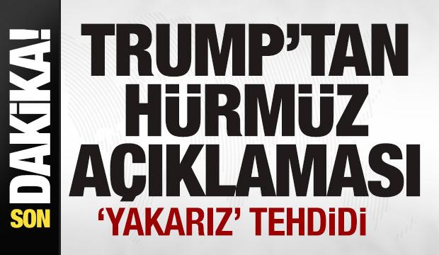 Trump'tan son dakika H&uuml;rm&uuml;z Boğazı a&ccedil;ıklaması 'Yakarız' tehdidi