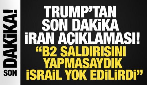 Trump'tan son dakika İran a&ccedil;ıklamaları! 'Salldırıyı yapmasaydık İsrail yok edilirdi'