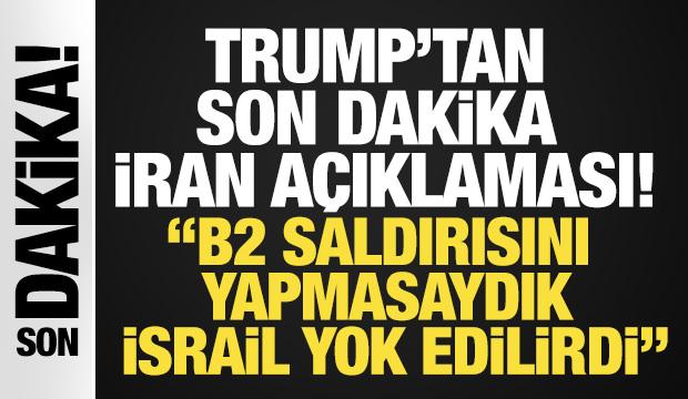 Trump'tan son dakika İran a&ccedil;ıklamaları! 'Salldırıyı yapmasaydık İsrail yok edilirdi'