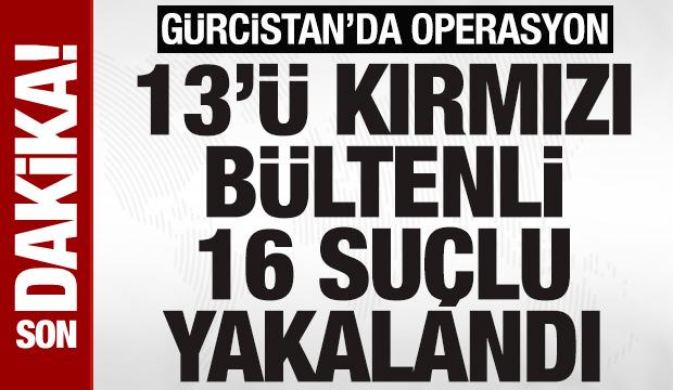 T&uuml;rkiye ve G&uuml;rcistan'dan ortak operasyon: 13'&uuml; kırmızı b&uuml;ltenli 16 su&ccedil;lu yakalandı