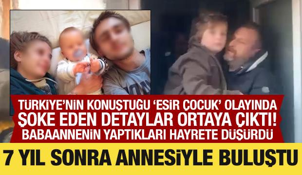 T&uuml;rkiye'nin konuştuğu 'esir &ccedil;ocuk' olayında yeni gelişme! 7 yıl sonra annesiyle buluştu
