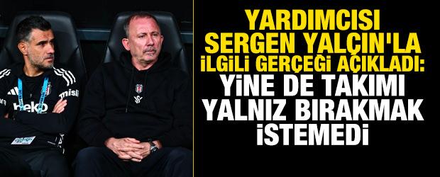 Yardımcısı Sergen Yal&ccedil;ın'la ilgili ger&ccedil;eği a&ccedil;ıkladı: Takımı yalnız bırakmak istemedi