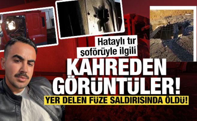 Yer delen f&uuml;ze saldırısında &ouml;ld&uuml;! Hataylı tır şof&ouml;r&uuml;yle ilgili kahreden g&ouml;r&uuml;nt&uuml;ler