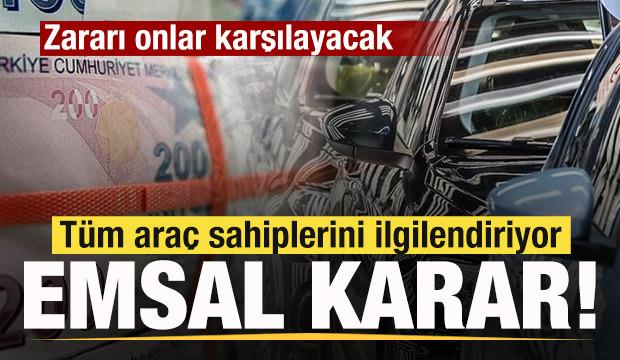 Ara&ccedil; sahipleri dikkat! Emsal karar! Zararı onlar karşılayacak