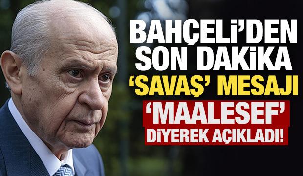 Bah&ccedil;eli'den son dakika 'savaş' mesajı: Bir an &ouml;nce sona ermelidir!