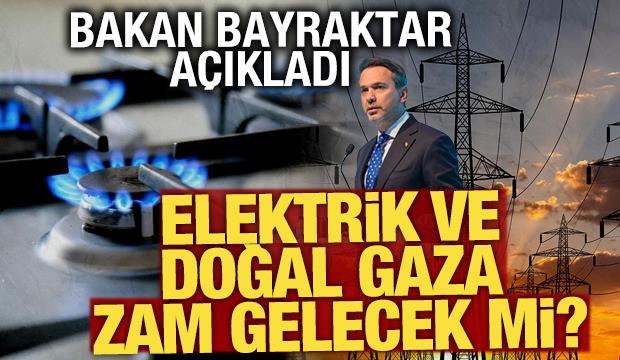 Bakan Bayraktar a&ccedil;ıkladı: Doğal gaz ve elektriğe zam gelecek mi?