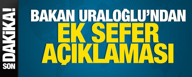 Bakan Uraloğlu'ndan ek sefer a&ccedil;ıklaması