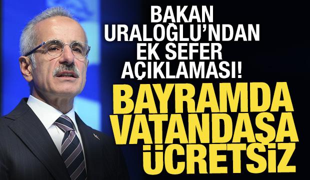 Bakan Uraloğlu duyurdu, ek seferler yapılacak!