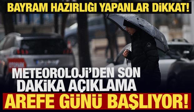 Bayram hazırlığı yapanlar dikkat! Meteoroloji'den son dakika a&ccedil;ıklama: Arefe g&uuml;n&uuml; başlıyor
