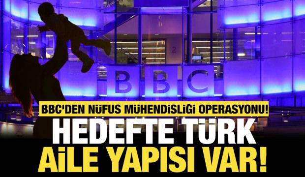 BBC'den n&uuml;fus m&uuml;hendisliği operasyonu: Hedefte T&uuml;rk aile yapısı var!