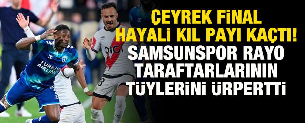 &Ccedil;eyrek final hayali kıl payı ka&ccedil;tı! Samsunspor, Rayo taraftarlarının t&uuml;ylerini &uuml;rpertti