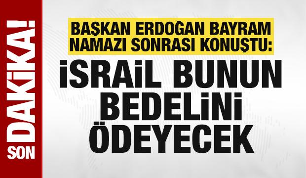 Cumhurbaşkanı Erdoğan: Binlerce insanı katletti. İsrail, İnşallah bunun bedelini &ouml;deyecek