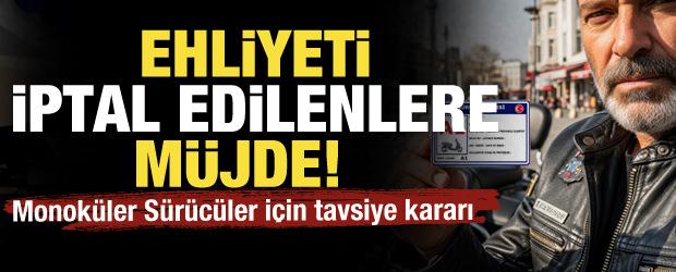 Ehliyeti iptal edilenlere m&uuml;jde! Monok&uuml;ler s&uuml;r&uuml;c&uuml;ler i&ccedil;in tavsiye kararı geldi