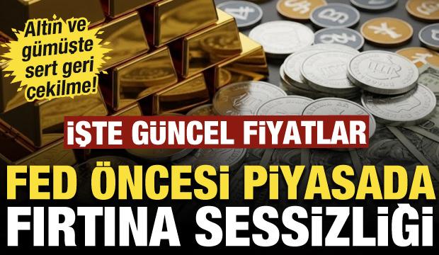 Fed &ouml;ncesi piyasada 'fırtına sessizliği': Altın ve g&uuml;m&uuml;şte sert geri &ccedil;ekilme!