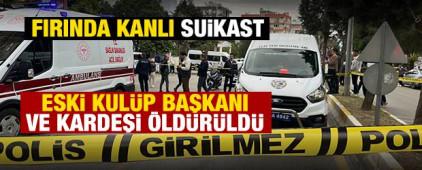Fırında kanlı suikast: Eski kul&uuml;p başkanı ve kardeşi &ouml;ld&uuml;r&uuml;ld&uuml;