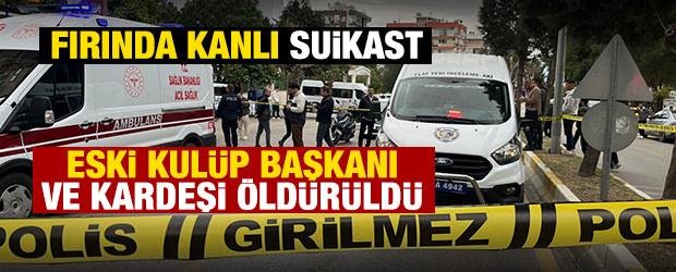 Fırında kanlı suikast: Eski kul&uuml;p başkanı ve kardeşi &ouml;ld&uuml;r&uuml;ld&uuml;