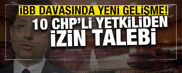 İBB davasında yeni gelişme! 10 CHP'li yetkiliden izin talebi