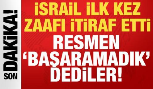 İsrail ilk kez zaafı itiraf etti: Resmen "Başaramadık" dediler!