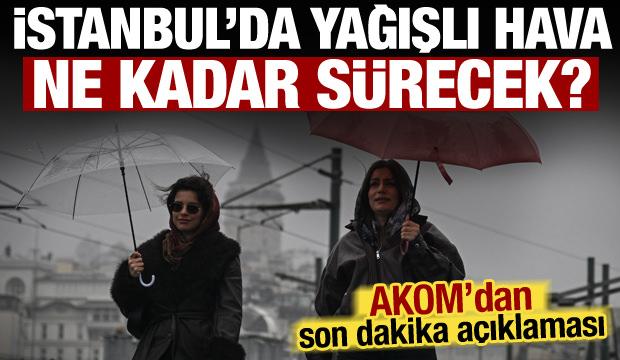 İstanbul'da bayram yağmurlu ge&ccedil;iyor! AKOM yağışların ne kadar s&uuml;receğini duyurdu