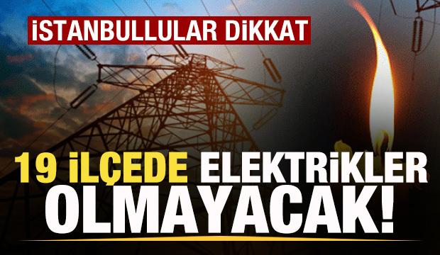 İstanbul'un 19 il&ccedil;esinde elektrikler olmayacak! 