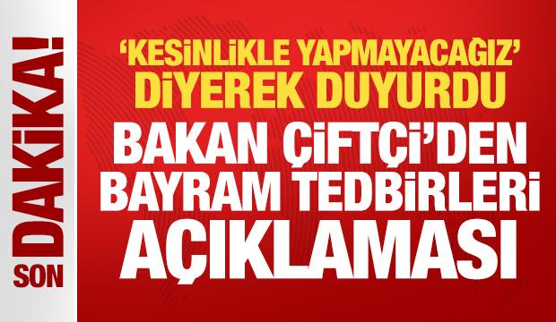 'Kesinlikle yapmayacağız' diyen Bakan &Ccedil;ift&ccedil;i'den bayram tedbirleri a&ccedil;ıklaması 