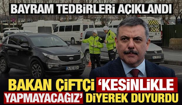 'Kesinlikle yapmayacağız' diyen Bakan &Ccedil;ift&ccedil;i'den bayram tedbirleri a&ccedil;ıklaması 