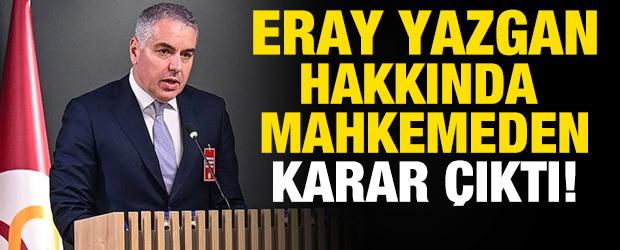 Mahkeme Galatasaray Genel Sekreteri Eray Yazgan i&ccedil;in kararını verdi!