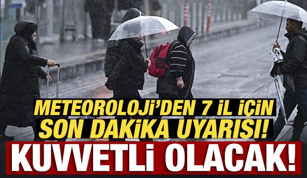 Meteoroloji'den 7 il i&ccedil;in son dakika uyarısı! Kuvvetli olacak!