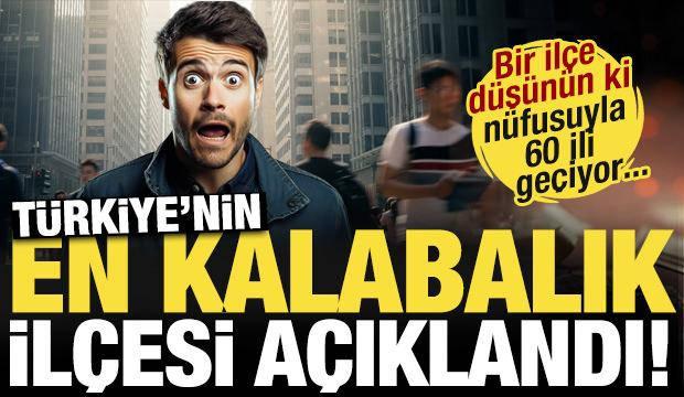 &Ouml;yle bir il&ccedil;e ki 60 şehirden daha kalabalık! T&uuml;rkiye'nin en kalabalık il&ccedil;esi a&ccedil;ıklandı!