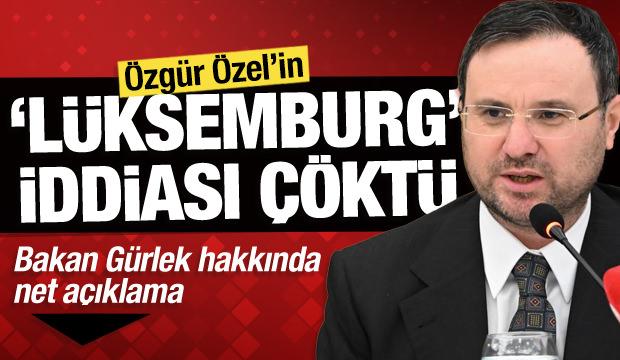 &Ouml;zg&uuml;r &Ouml;zel&rsquo;in 'L&uuml;ksemburg' iddiası &ccedil;&ouml;kt&uuml;: Bakan G&uuml;rlek hakkında net a&ccedil;ıklama