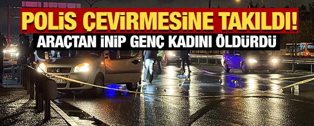 Polis &ccedil;evirmesine takıldı! Ara&ccedil;tan inip gen&ccedil; kadını &ouml;ld&uuml;rd&uuml;