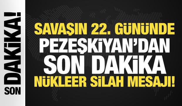 Savaşın 22. g&uuml;n&uuml;nde Pezeşkiyan'dan son dakika n&uuml;kleer silah mesajı!