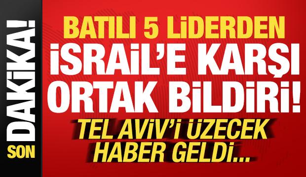 Son dakika: 5 Batılı &uuml;lke liderinden İsrail'e karşı bildiri! Tel Aviv'i &uuml;zecek haber...