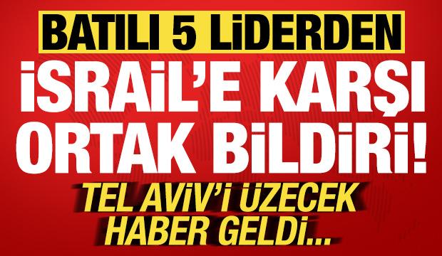 Son dakika: 5 Batılı &uuml;lke liderinden İsrail'e karşı bildiri! Tel Aviv'i &uuml;zecek haber...