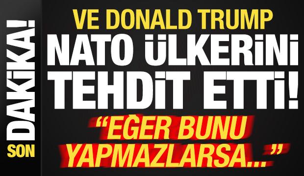 Son dakika... Ve Trump, NATO &uuml;lkelerini tehdit etti: Eğer yapmazlarsa...