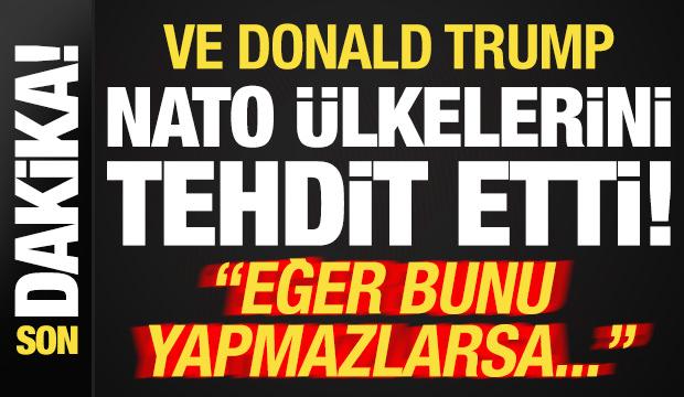 Son dakika... Ve Trump, NATO &uuml;lkelerini tehdit etti: Eğer yapmazlarsa...