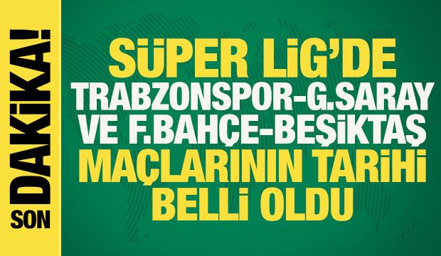 S&uuml;per Lig'de Trabzonspor-Galatasaray ve Fenerbah&ccedil;e-Beşiktaş ma&ccedil;larının tarihi a&ccedil;ıklandı
