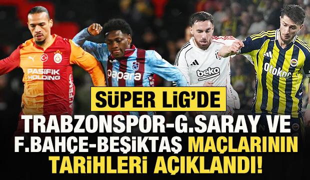 S&uuml;per Lig'de Trabzonspor-Galatasaray ve Fenerbah&ccedil;e-Beşiktaş ma&ccedil;larının tarihi a&ccedil;ıklandı