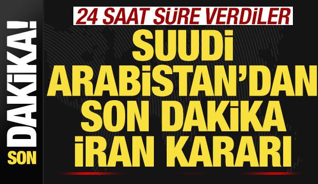 Suudi Arabistan'dan son dakika İran kararı! 24 saat s&uuml;re verdiler