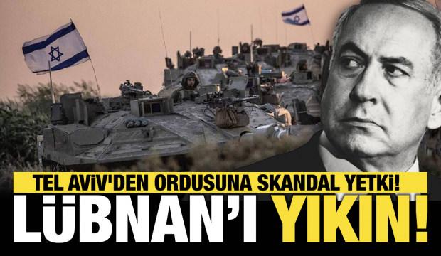 Tel Aviv'den ordusuna skandal yetki: L&uuml;bnan'ı yıkın!