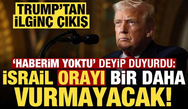 Trump'tan ilgin&ccedil; &ccedil;ıkış: Haberim yoktu, İsrail orayı bir daha vurmayacak!